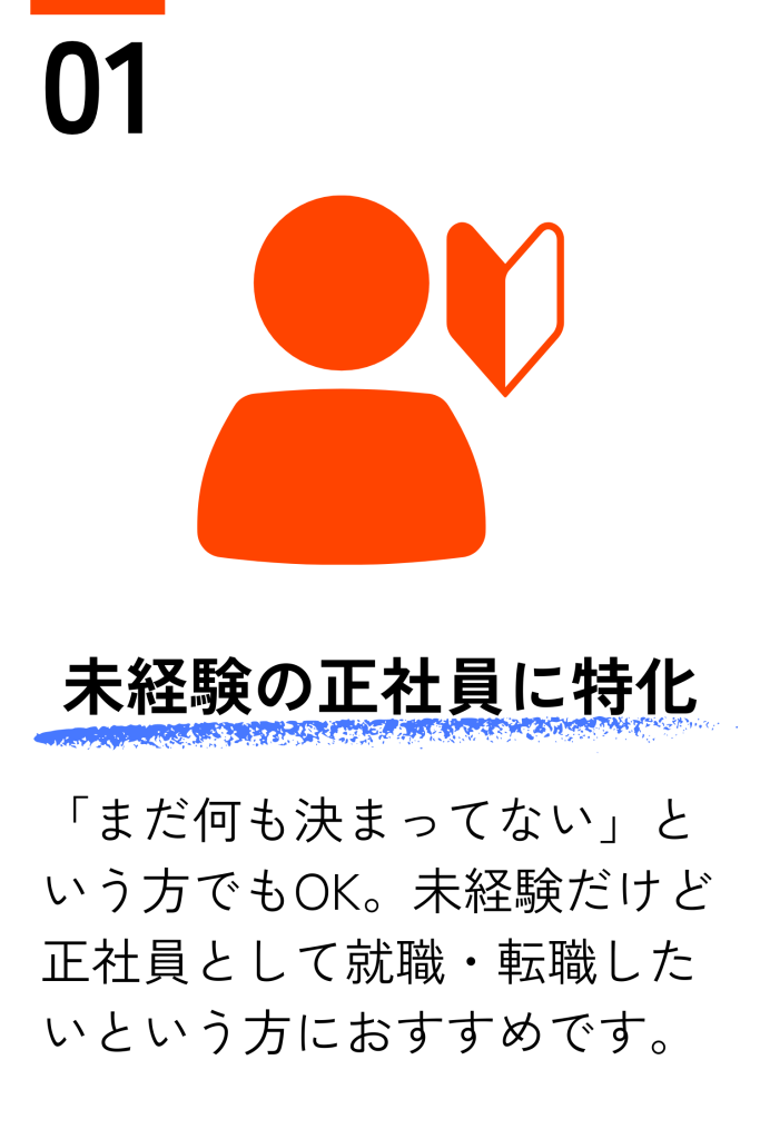 未経験の正社員に特化 「まだ何も決まってない」でもOK。未経験だけど正社員として就職・転職したいという方におすすめです。