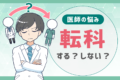 医師が転科を考える3つの理由とは？転科のタイミングと失敗しないために今すぐできること