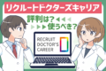 リクルートドクターズキャリアの評判は？利用者の口コミから見えてきたリアルな実態