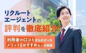 リクルートエージェントの評判は悪い？口コミからわかるメリットと特徴