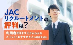 JACリクルートメントの評判は悪い？口コミでわかる特徴とメリット
