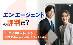 エン エージェントの評判は悪い？口コミからわかる特徴とメリット