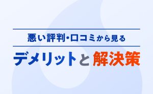 悪い評判・口コミからわかるデメリットと解決策