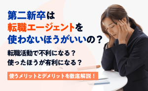 第二新卒は転職エージェントを使わないほうがいいと言われる理由は？